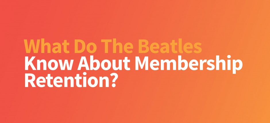 What Do the Beatles Know About Membership Retention