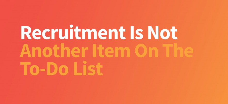 Recruitment Is Not Another Item On The To Do List