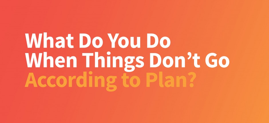 What to Do when things don't go according to plan