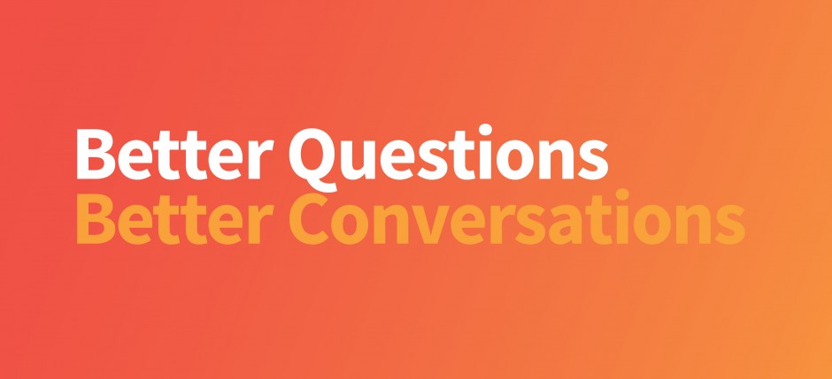 Better Questions, Better Conversations